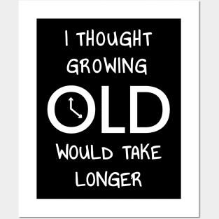 I Thought Growing Old Would Take Longer Posters and Art